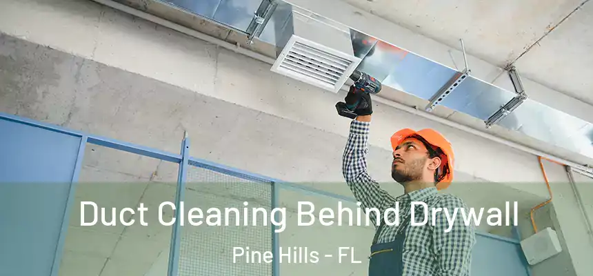 Duct Cleaning Behind Drywall Pine Hills - FL